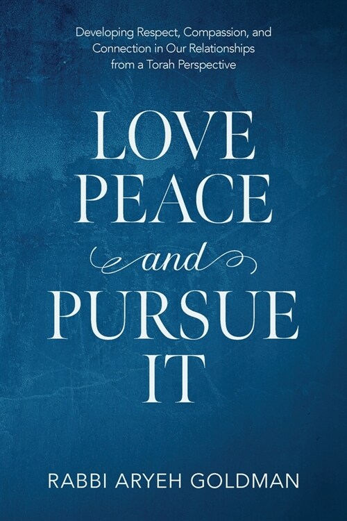 Love Peace and Pursue It: Developing Respect, Compassion, and Connection in Our Relationships from a Torah Perspective (Paperback)