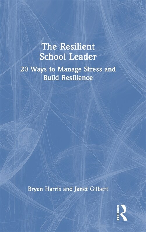 The Resilient School Leader : 20 Ways to Manage Stress and Build Resilience (Hardcover)