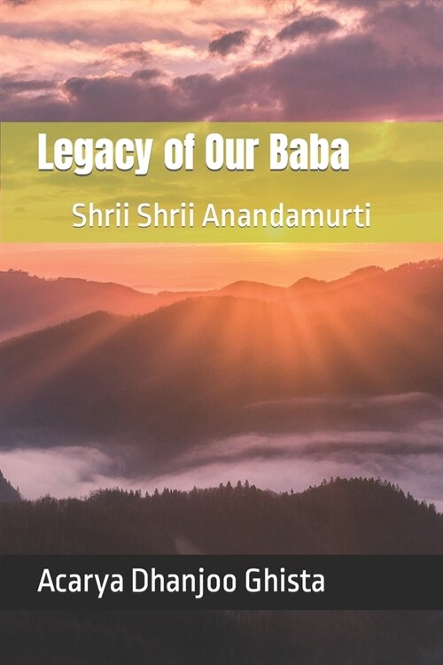 Legacy of Our Baba: Shrii Shrii Anandamurti (Paperback)