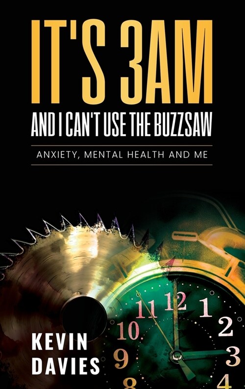 Its 3am and I Cant Use the Buzzsaw: Anxiety, Mental Health and Me (Paperback)
