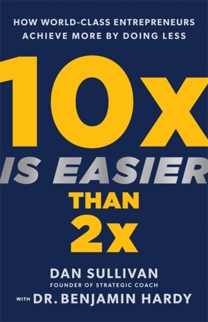 10x Is Easier Than 2x: How World-Class Entrepreneurs Achieve More by Doing Less (Hardcover)