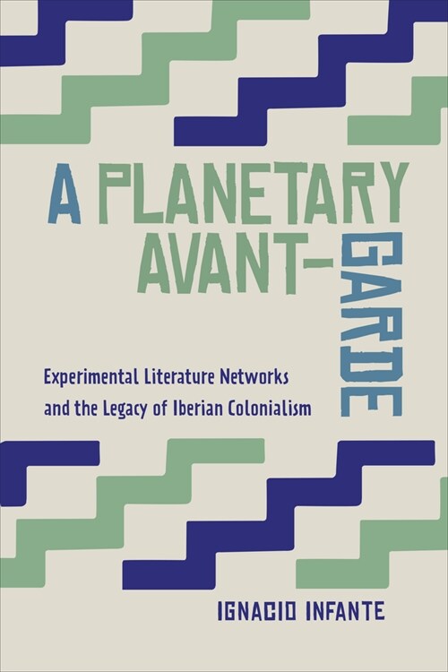 A Planetary Avant-Garde: Experimental Literature Networks and the Legacy of Iberian Colonialism (Hardcover)