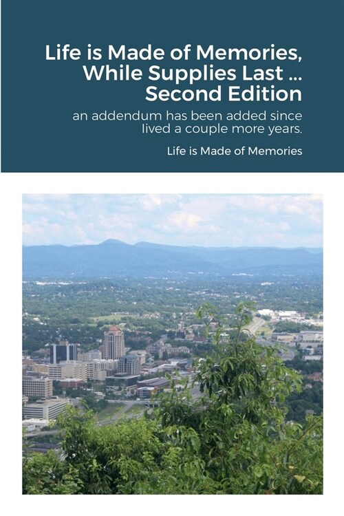 Life is Made of Memories, While Supplies Last ... Edition 2: an addendum has been added since Iived a couple more years. (Paperback)