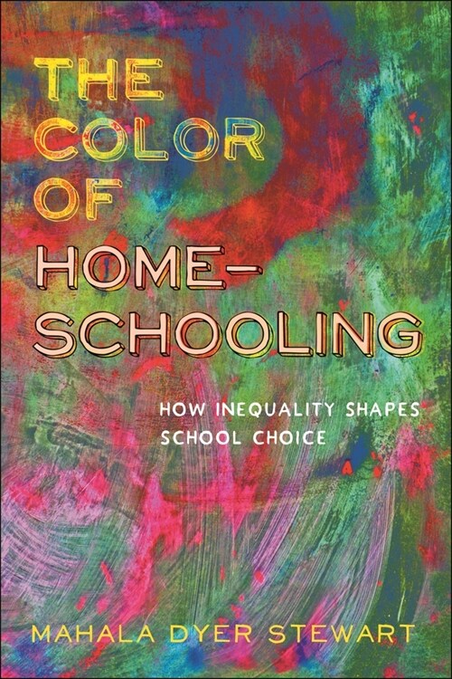 The Color of Homeschooling: How Inequality Shapes School Choice (Hardcover)