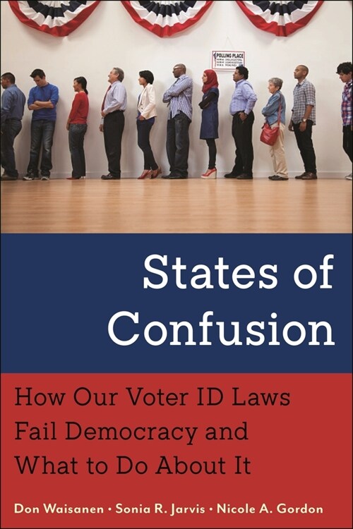 States of Confusion: How Our Voter Id Laws Fail Democracy and What to Do about It (Paperback)