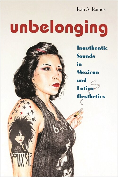 Unbelonging: Inauthentic Sounds in Mexican and Latinx Aesthetics (Hardcover)