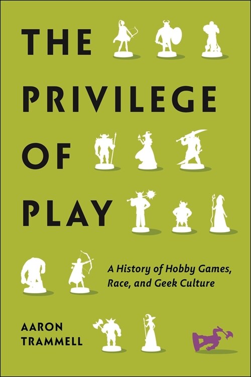 The Privilege of Play: A History of Hobby Games, Race, and Geek Culture (Paperback)