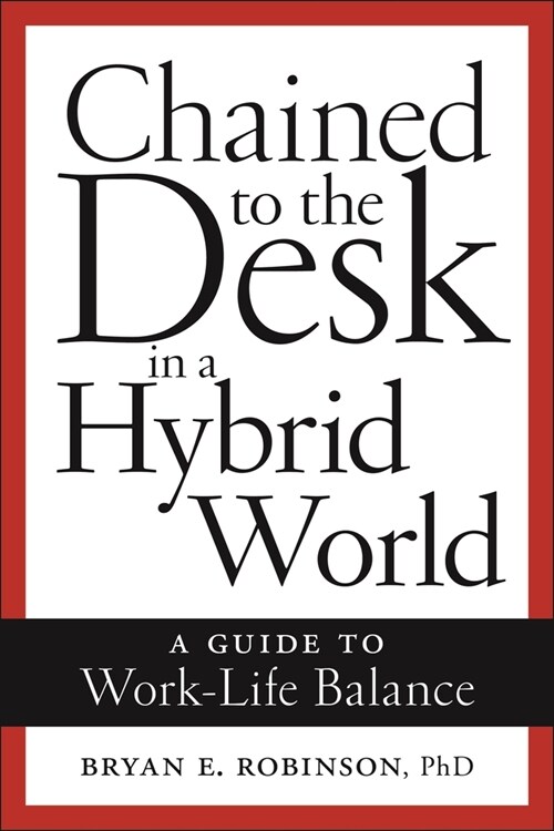 Chained to the Desk in a Hybrid World: A Guide to Work-Life Balance (Paperback)