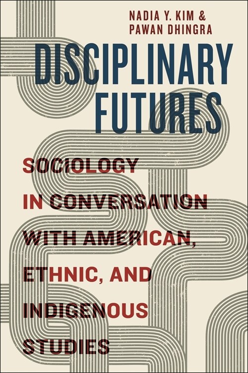 Disciplinary Futures: Sociology in Conversation with American, Ethnic, and Indigenous Studies (Hardcover)