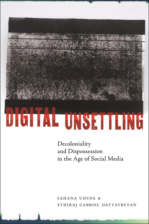 Digital Unsettling: Decoloniality and Dispossession in the Age of Social Media (Paperback)