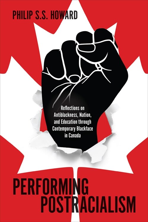 Performing Postracialism: Reflections on Antiblackness, Nation, and Education Through Contemporary Blackface in Canada (Hardcover)