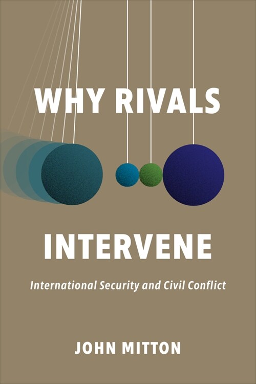 Why Rivals Intervene: International Security and Civil Conflict (Hardcover)