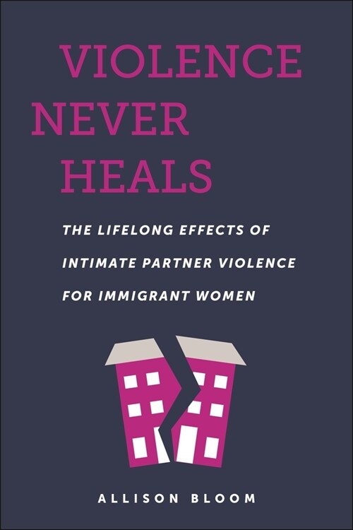 Violence Never Heals: The Lifelong Effects of Intimate Partner Violence for Immigrant Women (Hardcover)