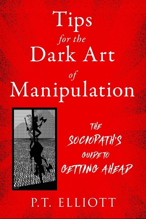 Tips for the Dark Art of Manipulation: The Sociopaths Guide to Getting Ahead (Paperback)