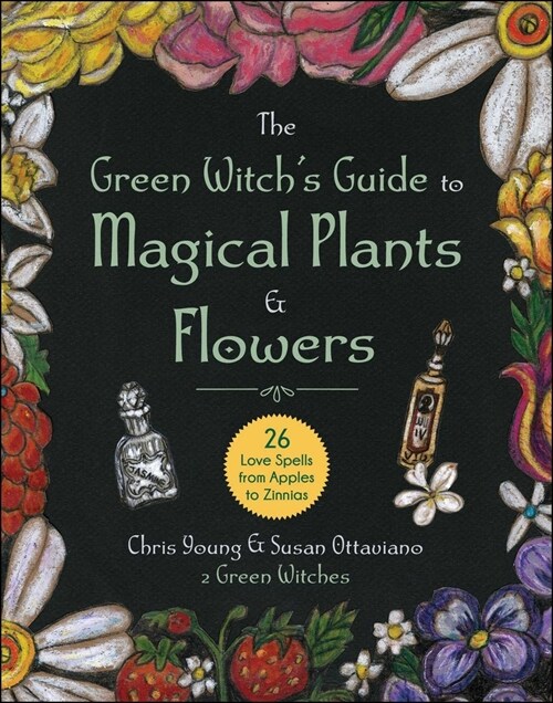 The Green Witchs Guide to Magical Plants & Flowers: 26 Love Spells from Apples to Zinnias (Hardcover)