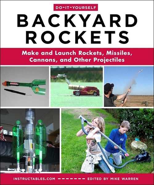 Do-It-Yourself Backyard Rockets: Make and Launch Rockets, Missiles, Cannons, and Other Projectiles (Paperback)