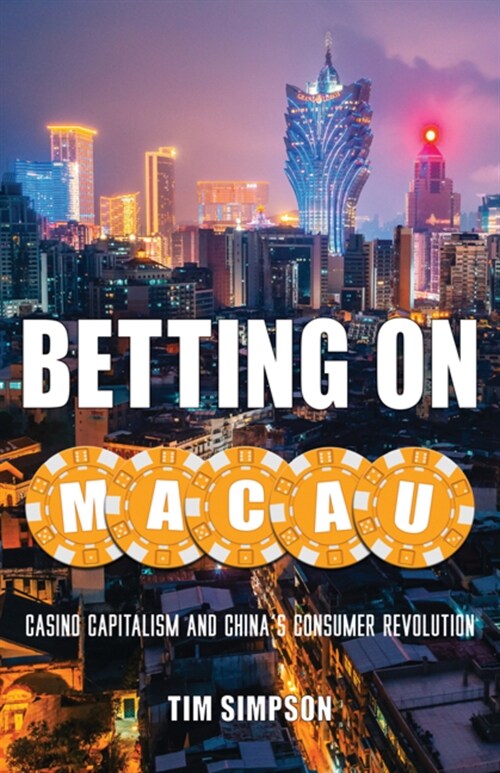 Betting on Macau: Casino Capitalism and Chinas Consumer Revolution Volume 35 (Paperback)