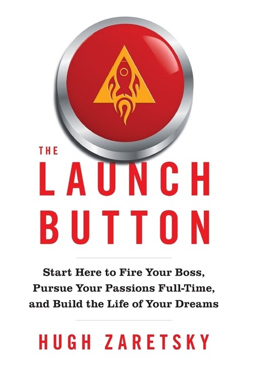 The Launch Button: Start Here to Fire Your Boss, Pursue Your Passions Full-Time, and Build the Life of Your Dreams (Hardcover)