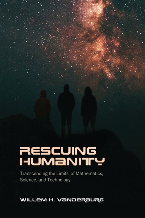 Rescuing Humanity: Transcending the Limits of Mathematics, Science, and Technology (Hardcover)