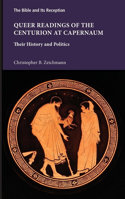 Queer Readings of the Centurion at Capernaum: Their History and Politics (Hardcover)