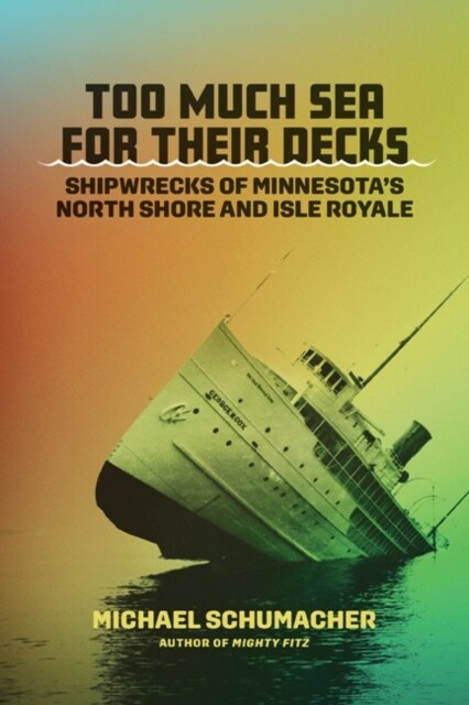 Too Much Sea for Their Decks: Shipwrecks of Minnesotas North Shore and Isle Royale (Hardcover)