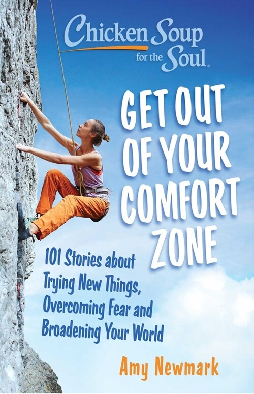 Chicken Soup for the Soul: Get Out of Your Comfort Zone: 101 Stories about Trying New Things, Overcoming Fear and Broadening Your World (Paperback)