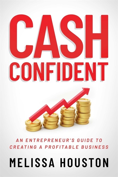 Cash Confident: An Entrepreneurs Guide to Creating a Profitable Business (Paperback)