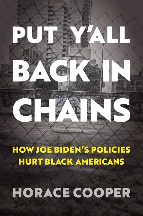Put YAll Back in Chains: How Joe Bidens Policies Hurt Black Americans (Hardcover)