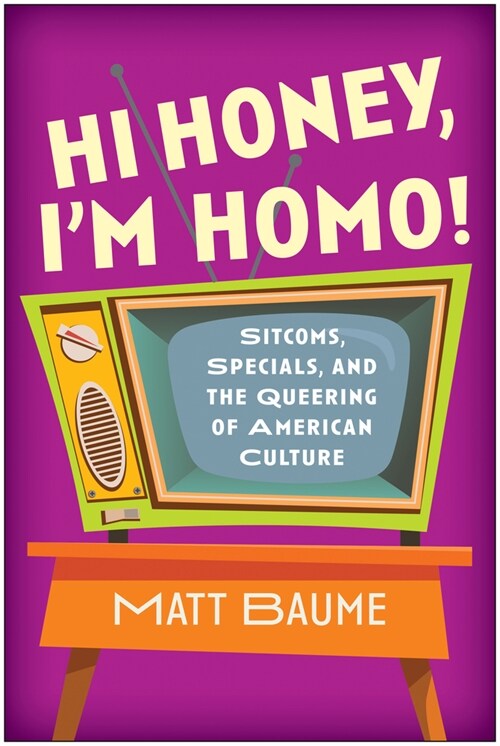 Hi Honey, Im Homo!: Sitcoms, Specials, and the Queering of American Culture (Paperback)