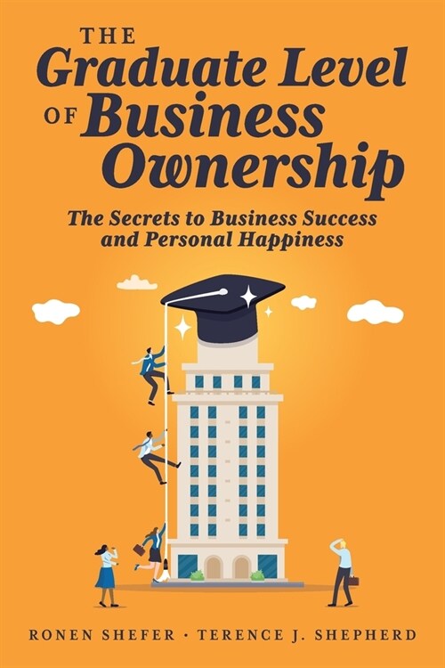 The Graduate Level of Business Ownership: The Secrets to Business Success and Personal Happiness (Paperback)