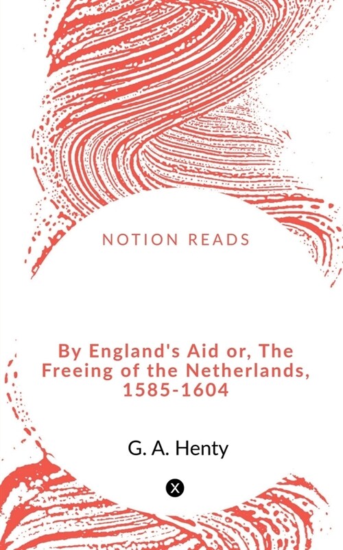 By Englands Aid or, The Freeing of the Netherlands, 1585-1604 (Paperback)