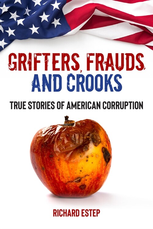 Grifters, Frauds, and Crooks: True Stories of American Corruption (Hardcover)