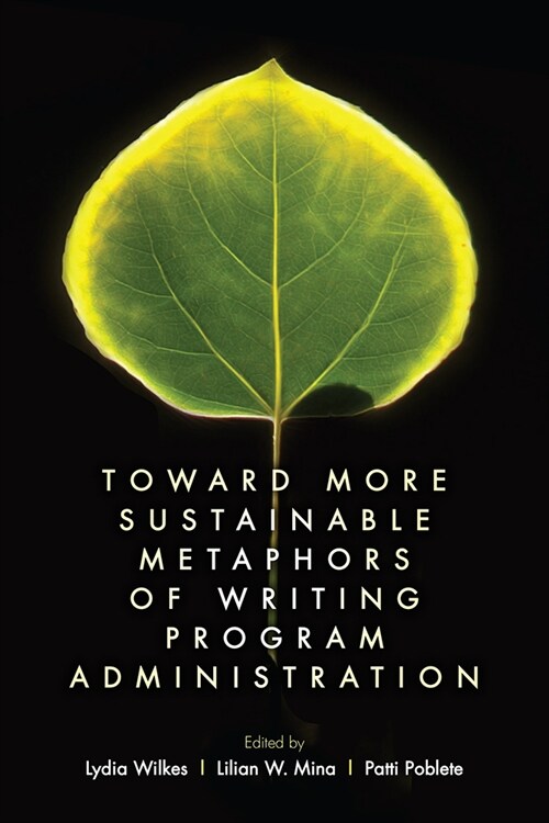 Toward More Sustainable Metaphors of Writing Program Administration (Paperback)