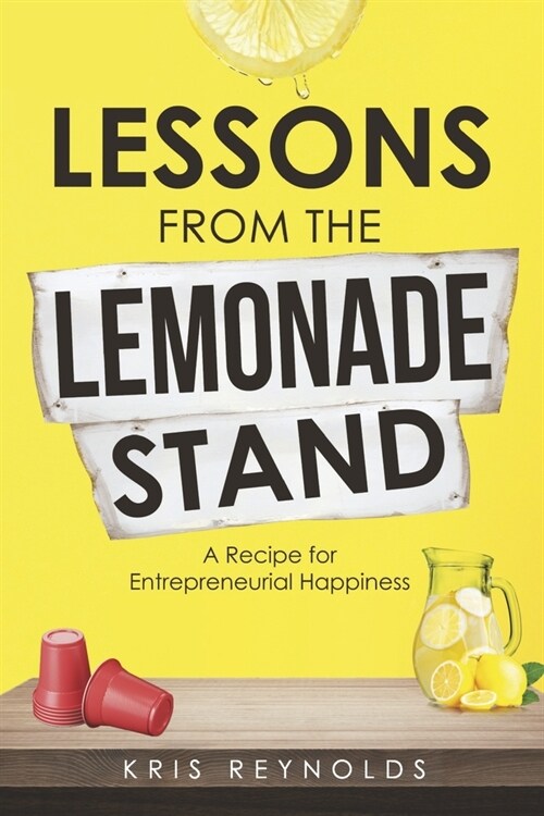Lessons from the Lemonade Stand: A Recipe for Entrepreneurial Happiness (Paperback)