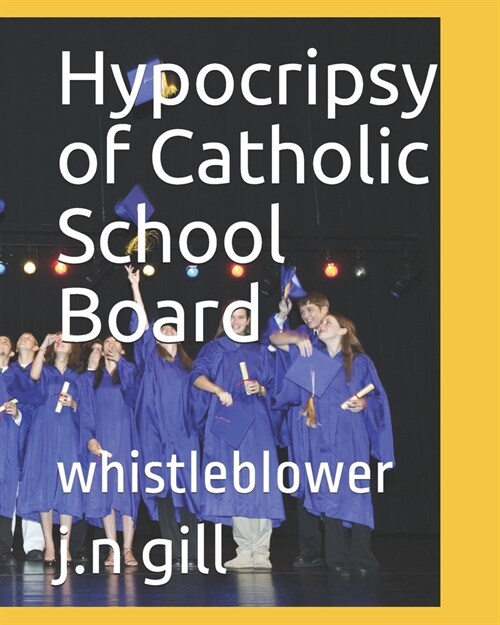 Hypocripsy of Catholic School Board: whistleblower (Paperback)