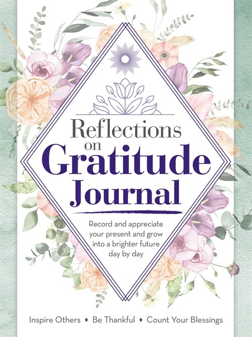 Reflections on Gratitude Journal: Record and Appreciate Your Present and Grow Into a Brighter Future Day by Day (Paperback)