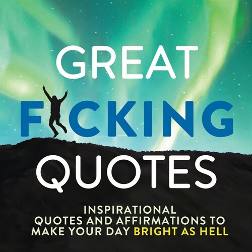 Great F*cking Quotes: Inspirational Quotes and Affirmations to Make Your Day Bright as Hell (Hardcover)