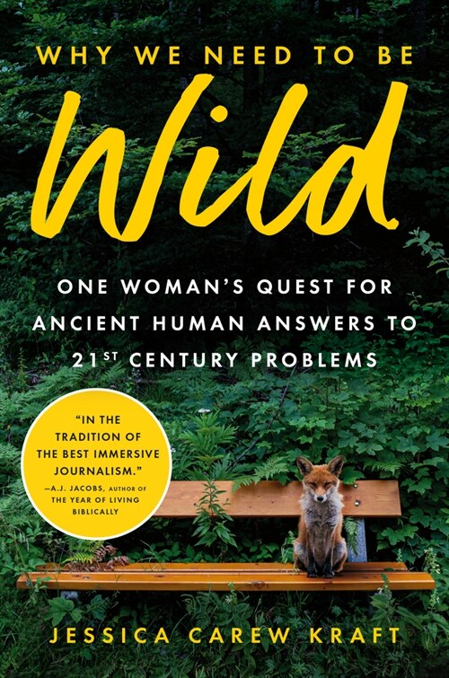 Why We Need to Be Wild: One Womans Quest for Ancient Human Answers to 21st Century Problems (Hardcover)
