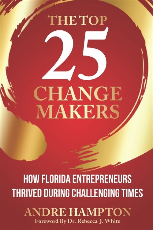 The Top 25 Change Makers: How Florida Entrepreneurs Thrived During Challenging Times (Paperback)