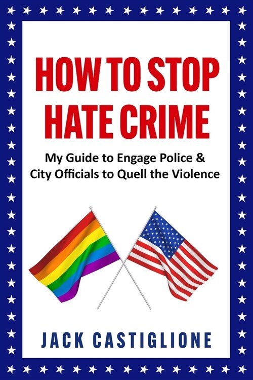 How to Stop Hate Crime: My Guide to Engage Police & City Officials to Quell the Violence (Paperback)