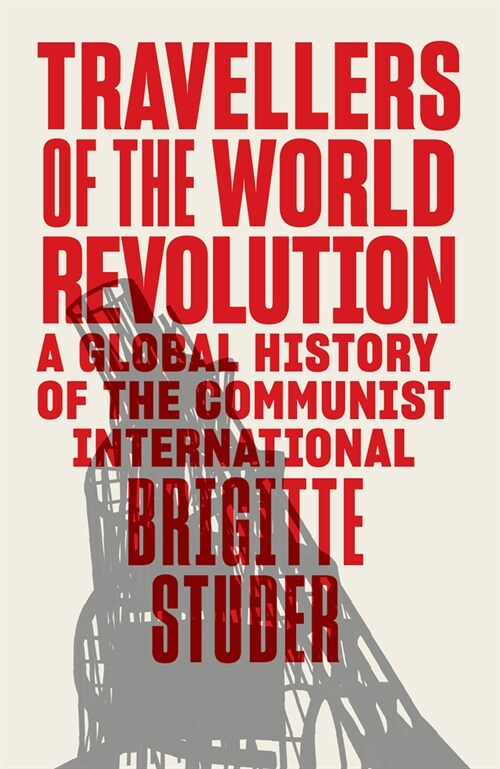 Travellers of the World Revolution : A Global History of the Communist International (Hardcover)