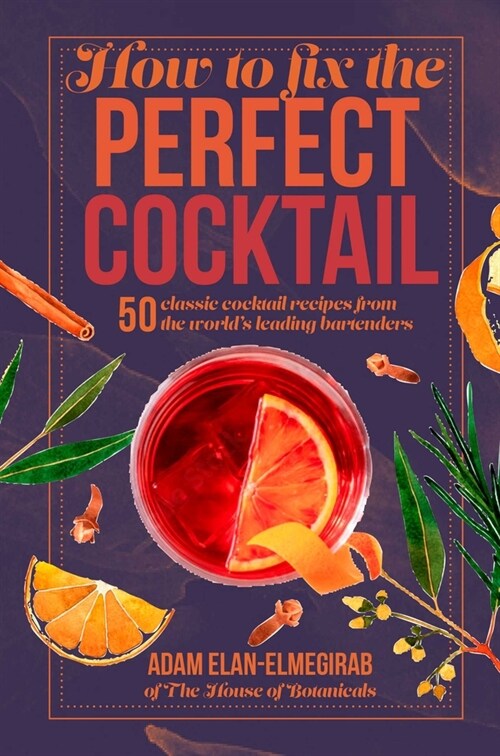 How to Fix the Perfect Cocktail : 50 Classic Cocktail Recipes from the Worlds Leading Bartenders (Hardcover)