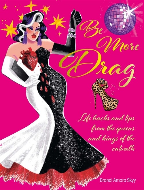 Be More Drag : Life Hacks and Tips from the Queens and Kings of the Catwalk (Hardcover)