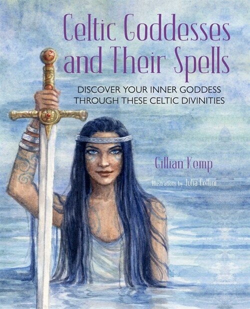 Celtic Goddesses and Their Spells : Discover Your Inner Goddess Through These Amazing Divinities (Hardcover)