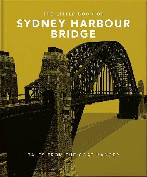 The Little Book of the Sydney Harbour Bridge: Tales from the Coat Hanger (Hardcover)