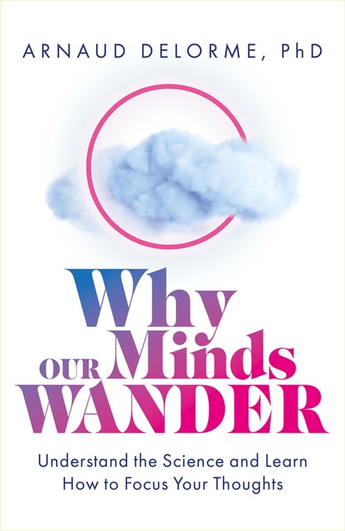 Why Our Minds Wander : Understand the Science and Learn How to Focus Your Thoughts (Paperback)