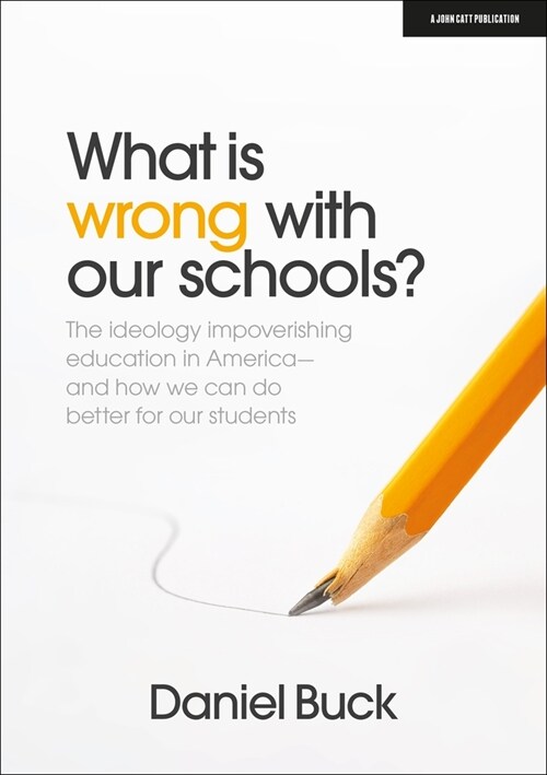 What Is Wrong with Our Schools? the Ideology Impoverishing Education in America and How We Can Do Better for Our Students (Paperback)