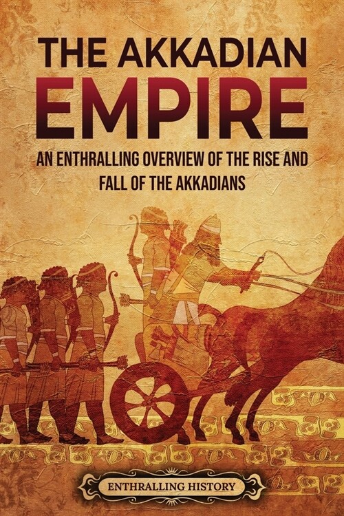 The Akkadian Empire: An Enthralling Overview of the Rise and Fall of the Akkadians (Paperback)