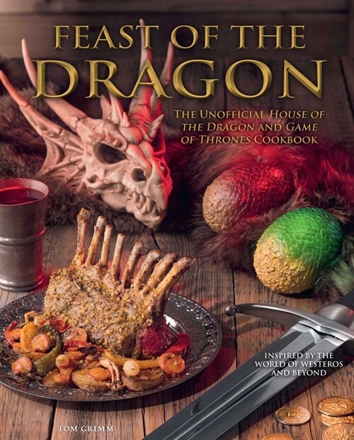 Feast of the Dragon Cookbook: The Unofficial House of the Dragon and Game of Thrones Cookbook (Hardcover)