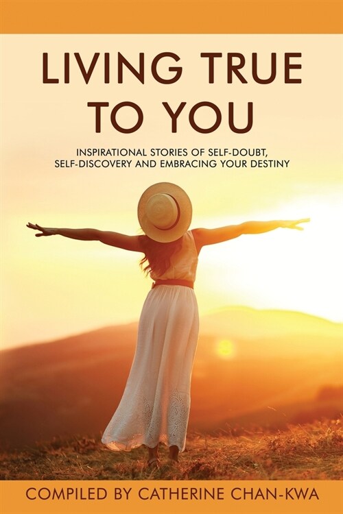 Living True to You: Inspirational Stories of Self-Doubt, Self-Discovery and Embracing Your Destiny (Paperback)
